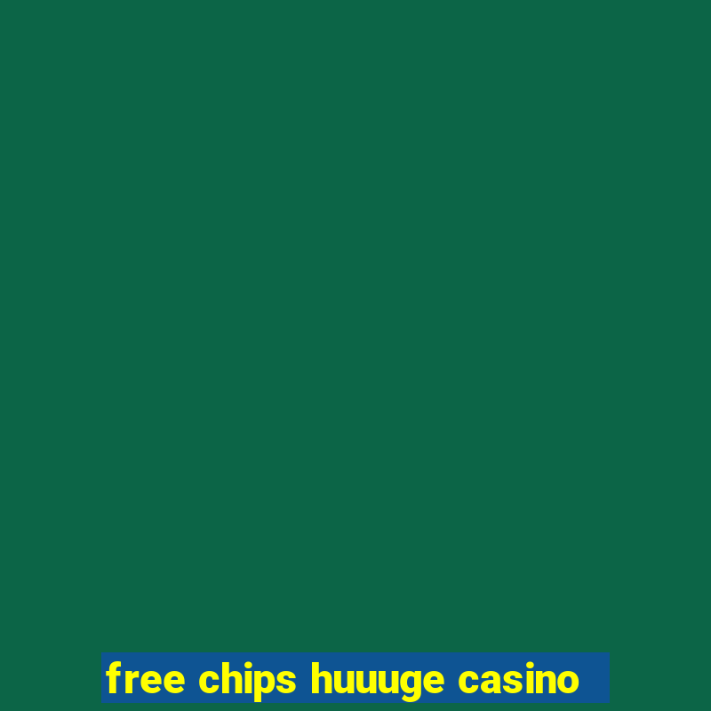 free chips huuuge casino