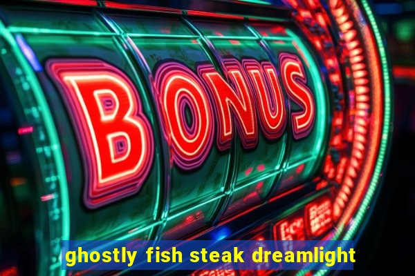 ghostly fish steak dreamlight