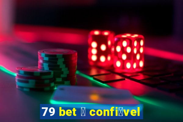 79 bet 茅 confi谩vel