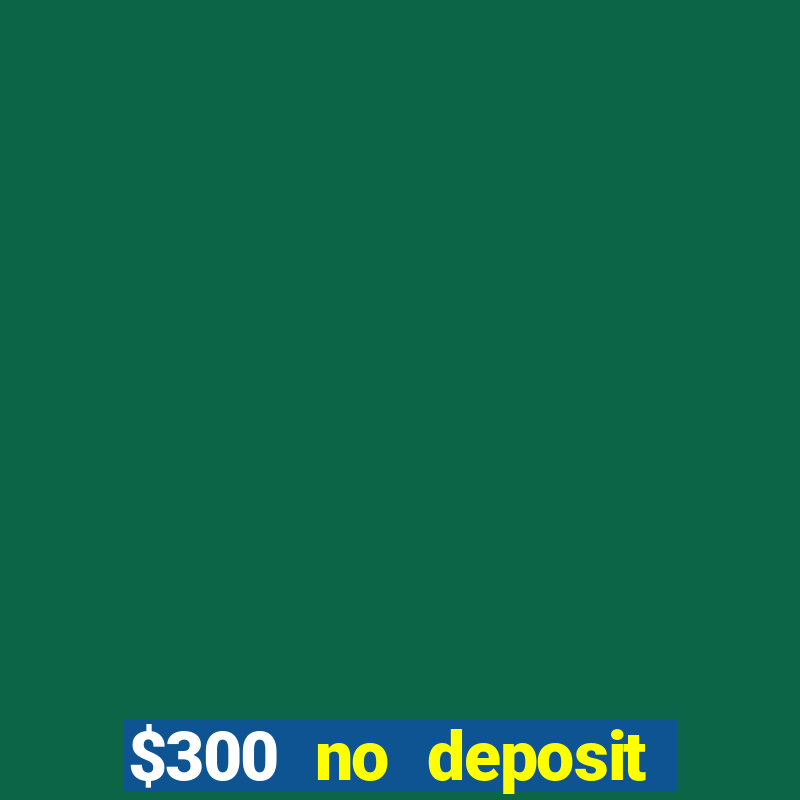 $300 no deposit bonus casino