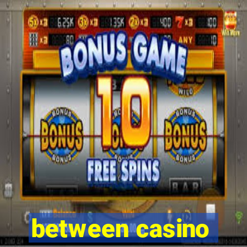 between casino