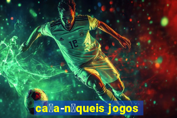 ca莽a-n铆queis jogos