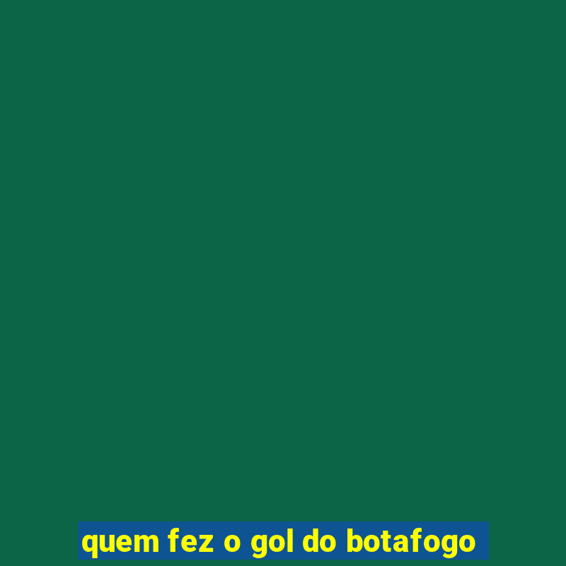 quem fez o gol do botafogo