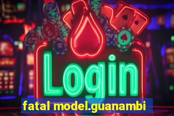 fatal model.guanambi