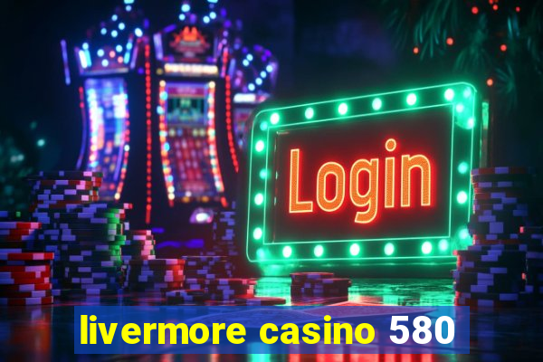 livermore casino 580