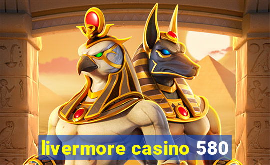 livermore casino 580