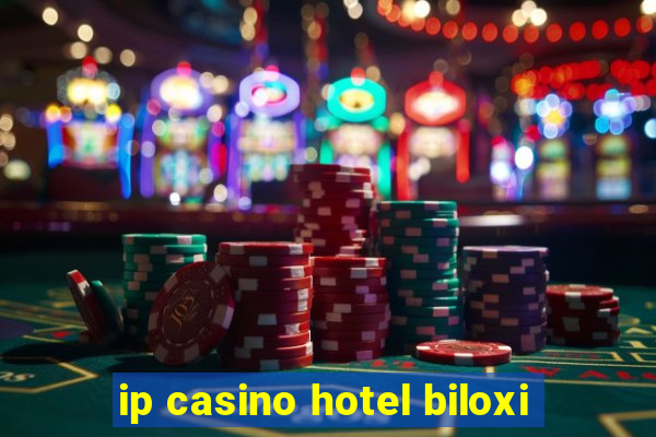 ip casino hotel biloxi