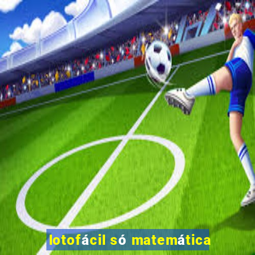 lotofácil só matemática