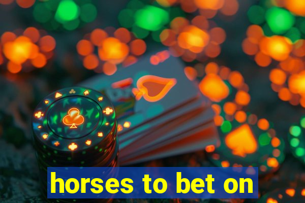 horses to bet on