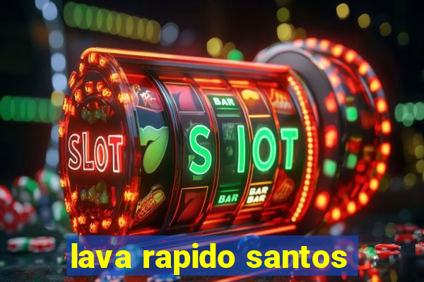 lava rapido santos