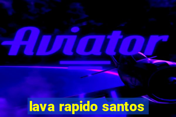 lava rapido santos