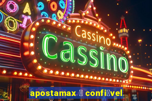 apostamax 茅 confi谩vel