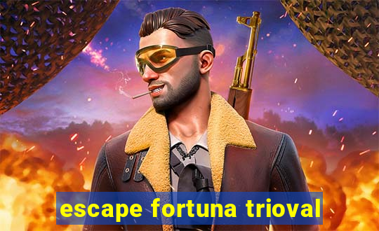 escape fortuna trioval