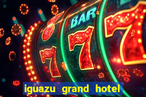 iguazu grand hotel resort & casino puerto iguazu