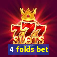 4 folds bet