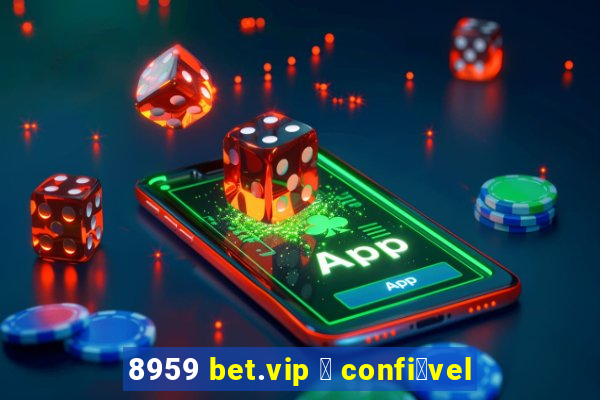 8959 bet.vip 茅 confi谩vel