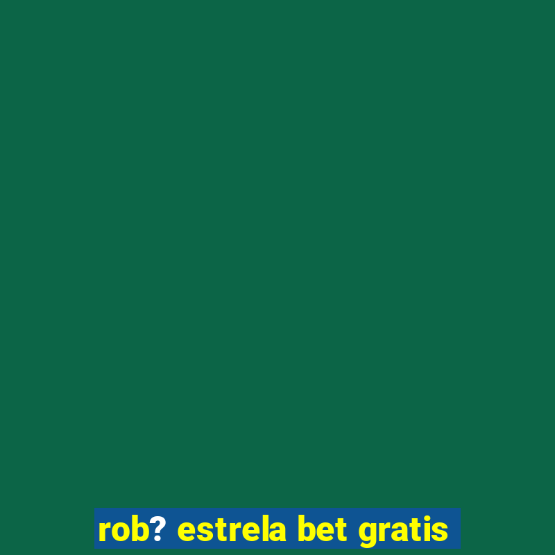 rob? estrela bet gratis