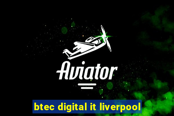 btec digital it liverpool