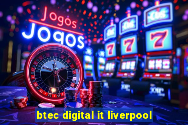 btec digital it liverpool