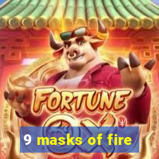 9 masks of fire