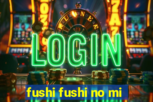 fushi fushi no mi