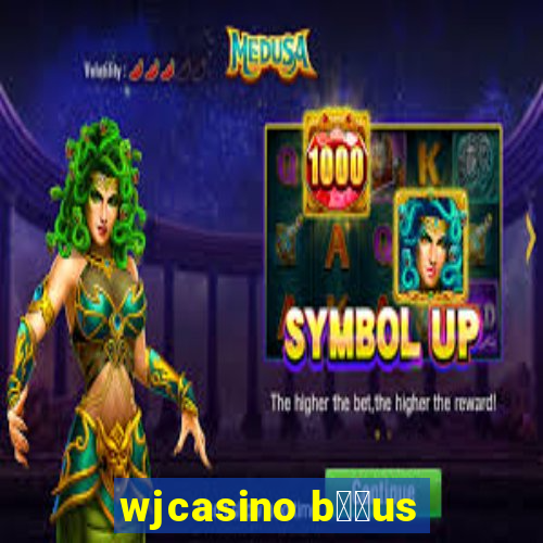 wjcasino b涔坣us