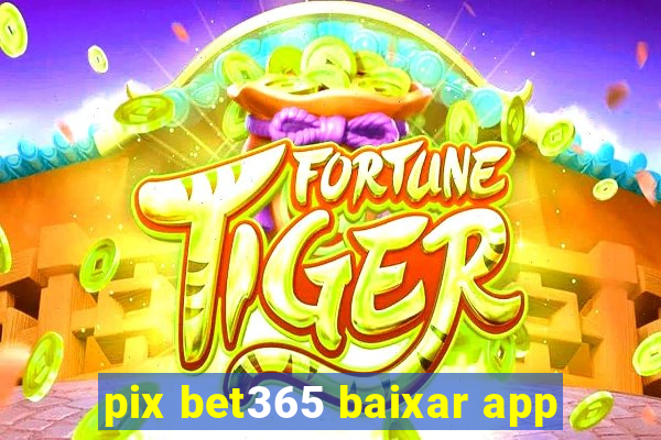 pix bet365 baixar app