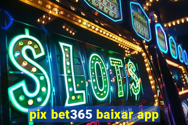 pix bet365 baixar app