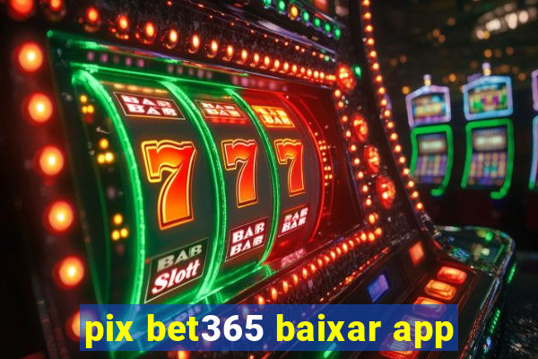 pix bet365 baixar app