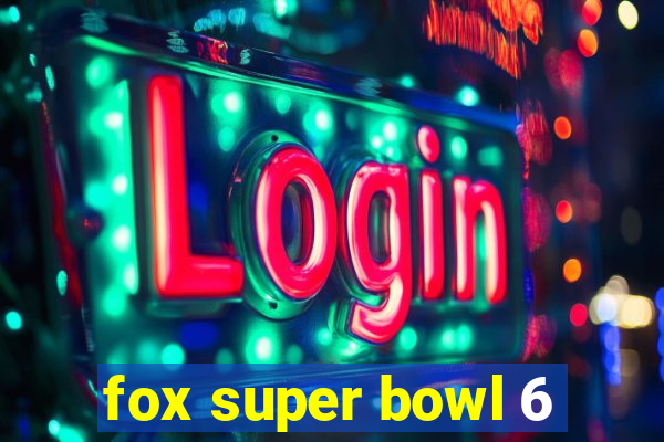 fox super bowl 6