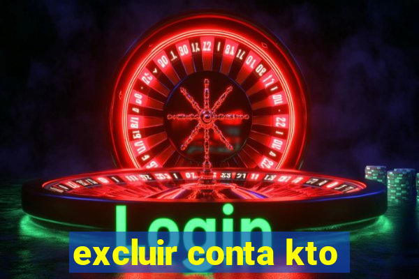 excluir conta kto