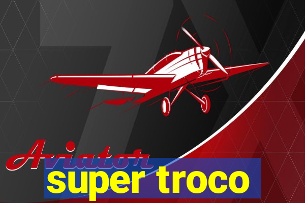 super troco