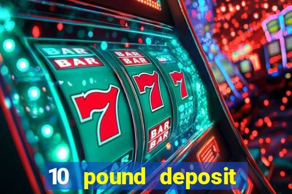 10 pound deposit casino sites