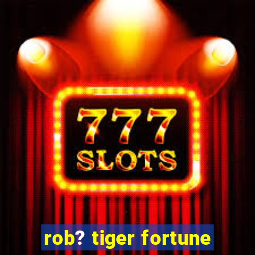 rob? tiger fortune