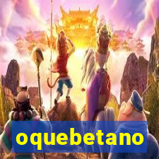 oquebetano