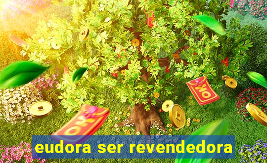 eudora ser revendedora