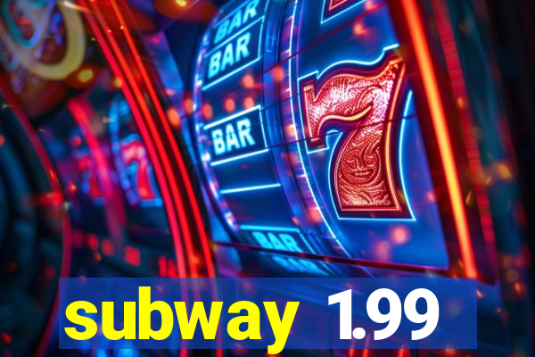 subway 1.99