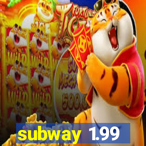 subway 1.99