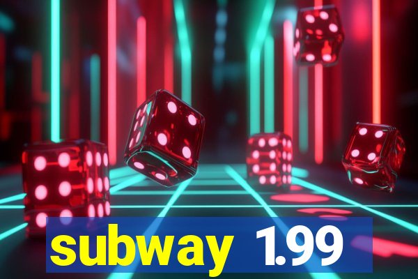 subway 1.99