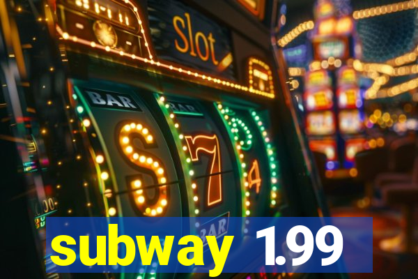 subway 1.99