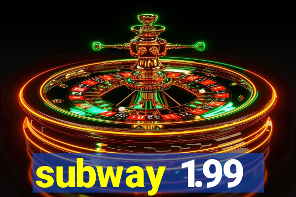 subway 1.99