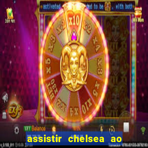 assistir chelsea ao vivo futemax