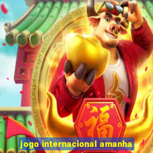 jogo internacional amanha