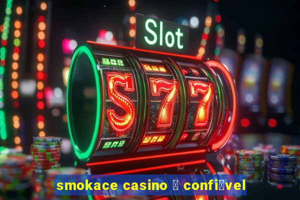 smokace casino 茅 confi谩vel