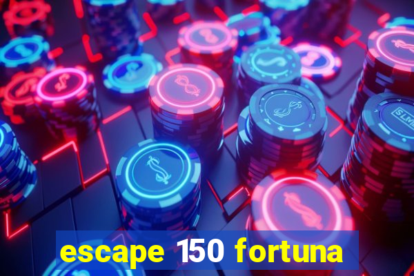 escape 150 fortuna