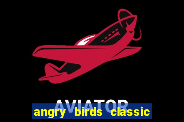 angry birds classic 1.0 apk