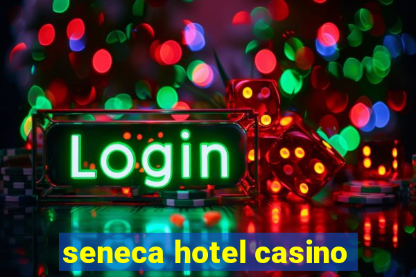 seneca hotel casino