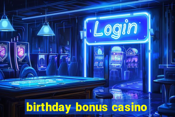 birthday bonus casino