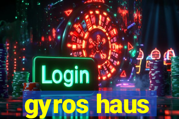 gyros haus