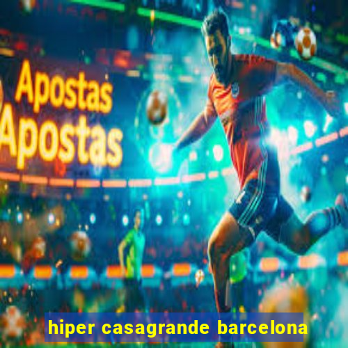 hiper casagrande barcelona